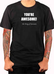 YOU'RE AWESOME! - the King of Sarcasm T-Shirt