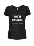 YOU'RE AWESOME! - the King of Sarcasm Juniors V Neck T-Shirt
