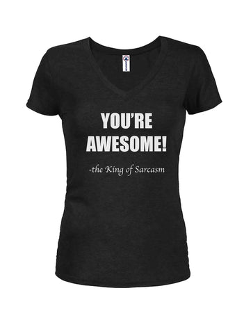 YOU'RE AWESOME! - the King of Sarcasm Juniors V Neck T-Shirt