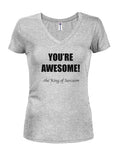 YOU'RE AWESOME! - the King of Sarcasm Juniors V Neck T-Shirt