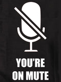 YOU’RE ON MUTE T-Shirt