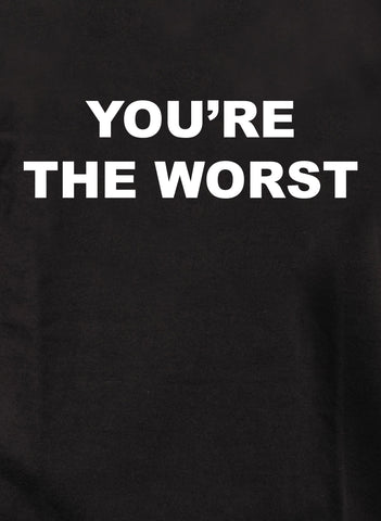 YOU’RE THE WORST T-Shirt