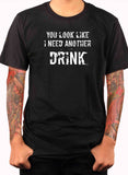 You Look Like I Need Another Drink T-Shirt