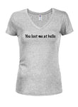 You Lost Me at Hello Juniors V Neck T-Shirt