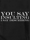 You Say Insulting I Say Describing T-Shirt