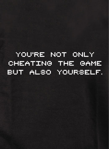 You're cheating the game also yourself T-Shirt