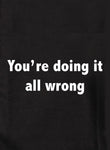 You're doing it all wrong Kids T-Shirt