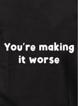 You're making it worse Kids T-Shirt