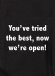 You've tried the best, now we're open! Kids T-Shirt