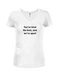 You've tried the best, now we're open! Juniors V Neck T-Shirt