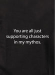 You are all just supporting characters in my mythos T-Shirt