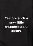 T-Shirt Tu es un petit arrangement d'atomes si sexy