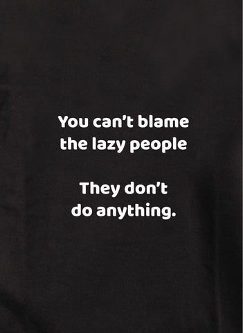 You can't blame the lazy people Kids T-Shirt