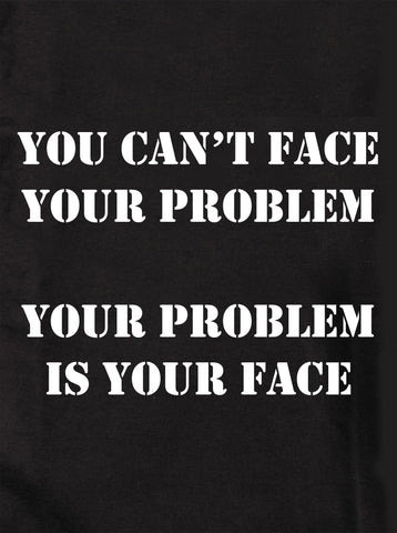 You can’t face your problem T-Shirt