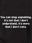 You can stop explaining I don't care Kids T-Shirt