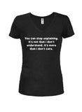 You can stop explaining I don't care T-Shirt