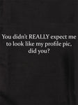 You didn’t REALLY expect me to look like my profile pic Kids T-Shirt