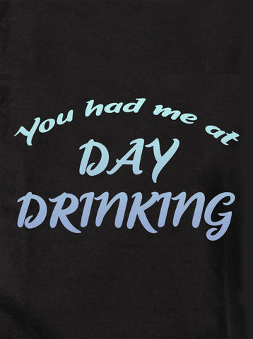 You had me at Day Drinking Kids T-Shirt