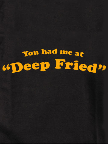 Me tenías en la camiseta "Deep Fried"