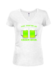 You Had Me At Green Beer Juniors V Neck T-Shirt