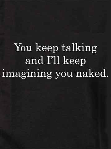 You keep talking and I’ll keep imagining you naked Kids T-Shirt