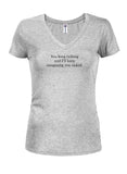 You keep talking and I’ll keep imagining you naked Juniors V Neck T-Shirt