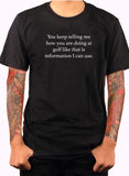 You keep telling me how you are doing T-Shirt