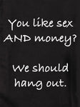 You like sex AND money? We should hang out Kids T-Shirt