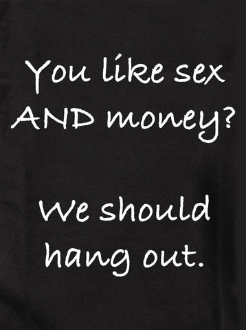 ¿Te gusta el sexo Y el dinero? Deberíamos pasar el rato Camiseta para niños