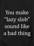 You make "lazy slob" sound like a bad thing Kids T-Shirt