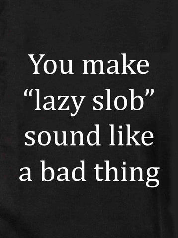 You make "lazy slob" sound like a bad thing Kids T-Shirt