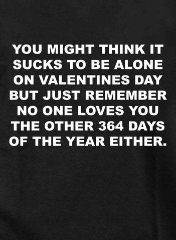 You might think it sucks to be alone on Valentine's Day Kids T-Shirt