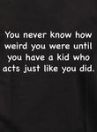 You never know how weird you were T-Shirt