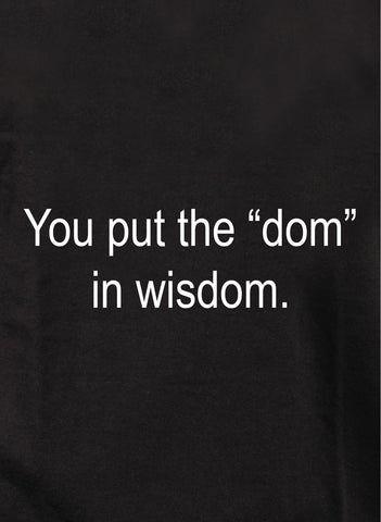 You put the "dom" in wisdom Kids T-Shirt