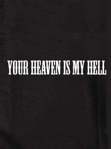 Your Heaven is My Hell T-Shirt - Five Dollar Tee Shirts
