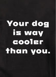 Your dog is way cooler than you Kids T-Shirt