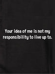 Your idea of me is not my responsibility T-Shirt