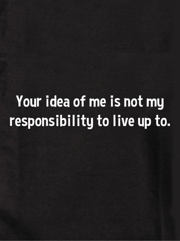 Your idea of me is not my responsibility Kids T-Shirt