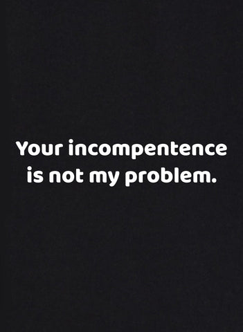 Your incompetence is not my problem Kids T-Shirt