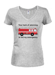 Your lack of planning is not my emergency Juniors V Neck T-Shirt