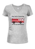 Your lack of planning is not my emergency Juniors V Neck T-Shirt