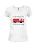 Your lack of planning is not my emergency Juniors V Neck T-Shirt