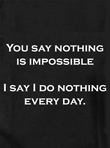 You say nothing is impossible T-Shirt