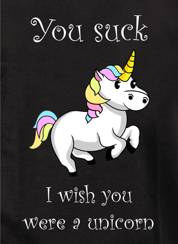 You suck I wish you were a unicorn Kids T-Shirt