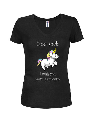 You suck I wish you were a unicorn Juniors V Neck T-Shirt