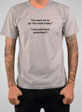You want me to go into work today? T-Shirt
