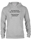You want me to go into work today? T-Shirt