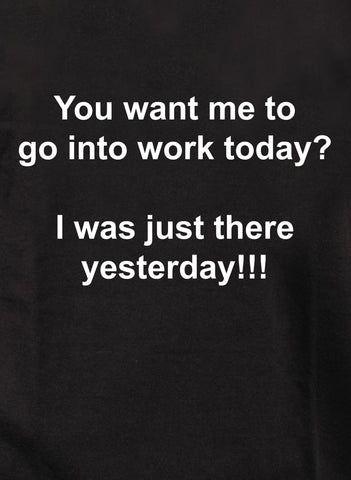 ¿Quieres que vaya a trabajar hoy? Camiseta