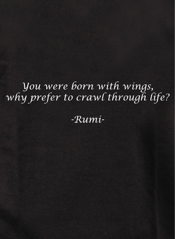 Vous êtes né avec des ailes, pourquoi préférez-vous ramper dans la vie T-Shirt