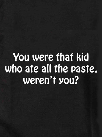 You were that kid who ate all the paste Kids T-Shirt
